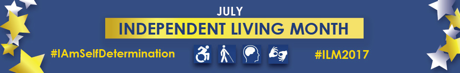 July Indepdent Living Month. #IAmSelfDetermination #ILM2017